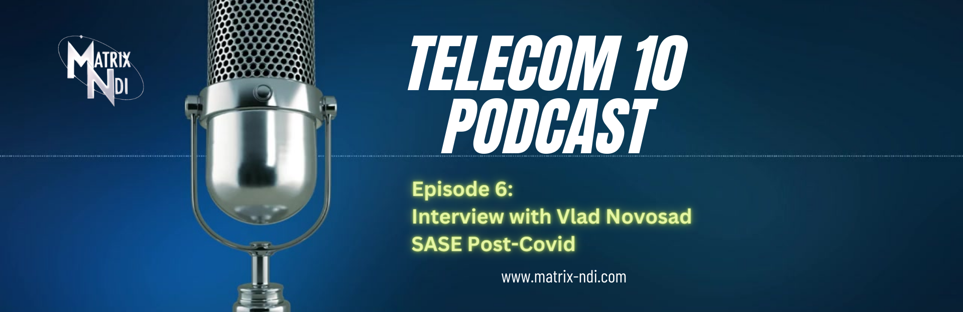 Matrix-NDI Telecom 10 Podcast 6: SASE Post-COVID